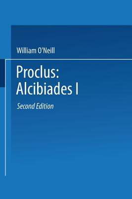 Proclus: Alcibiades I: A Translation and Commentary - Proclus (Editor)