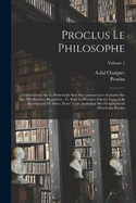 Proclus Le Philosophe: Commentaire Sur Le Parmnide Suivi Du Commentaire Anonyme Sur Les VII Dernires Hypothses, Tr. Pour La Premire Fois En Franais Et Accompagn De Notes, D'une Table Analytique Des Paragraphes & D'un Index tendu; Volume 1