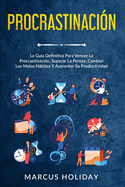 Procrastinaci?n: La Gu?a Definitiva Para Vencer La Procrastinaci?n, Superar La Pereza, Cambiar Los Malos Hbitos Y Aumentar Su Productividad