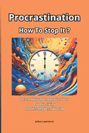 Procrastination, How To Stop It?: Learn How To Improve Your Efficiency In This Modern World