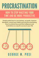 Procrastination: How to Stop Wasting Your Time and Be More Productive