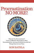 Procrastination NO MORE!: Why Do You Procrastinate? Learn 27 Effective Strategies to Stop Procrastination, Increase Productivity and Get Things Done in Less Time