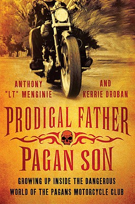 Prodigal Father, Pagan Son: Growing Up Inside the Dangerous World of the Pagans Motorcycle Club - Menginie, Anthony "LT", and Droban, Kerrie