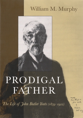 Prodigal Father: The Life of John Butler Yeats (1839-1922) - Murphy, William