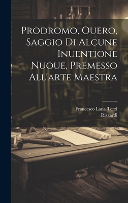 Prodromo, Ouero, Saggio Di Alcune Inuentione Nuoue, Premesso All'arte Maestra - Lana Terzi, Francesco, and Rizzardi, Rizzardi