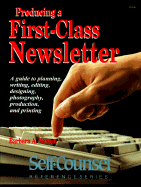 Producing a First-Class Newsletter: A Guide to Planning, Writing, Editing, Designing, Photography, Production, and Printing (Self-Counsel Reference Series)