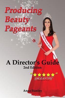 Producing Beauty Pageants: A Director's Guide, 2nd Edition - Stanley, Anna