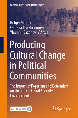 Producing Cultural Change in Political Communities: The Impact of Populism and Extremism on the International Security Environment - Mlder, Holger (Editor), and Voinea, Camelia Florela (Editor), and Sazonov, Vladimir (Editor)