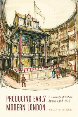 Producing Early Modern London: A Comedy of Urban Space, 1598-1616 - Stage, Kelly J