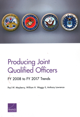 Producing Joint Qualified Officers: Fy 2008 to Fy 2017 Trends - Mayberry, Paul, and Waggy, William, and Lawrence, Anthony