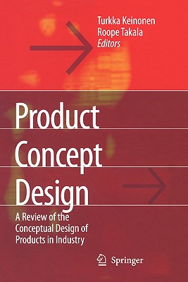 Product Concept Design: A Review of the Conceptual Design of Products in Industry - Keinonen, Turkka Kalervo (Editor), and Takala, Roope (Editor)