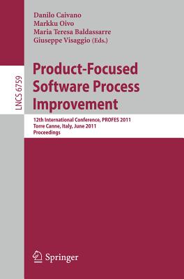 Product-Focused Software Process Improvement: 12th International Conference, PROFES 2011, Torre Canne, Italy, June 20-22, 2011. Proceedings - Caivano, Danilo (Editor), and Oivo, Markku (Editor), and Baldassarre, Maria Teresa (Editor)