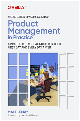 Product Management in Practice: A Practical, Tactical Guide for Your First Day and Every Day After - Lemay, Matt