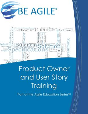 Product Owner and User Story Training: Part of the Agile Education Series - Tousignant, Dan