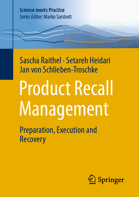 Product Recall Management: Preparation, Execution and Recovery - Raithel, Sascha, and Heidari, Setareh, and Von Schlieben-Troschke, Jan