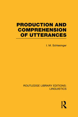 Production and Comprehension of Utterances (RLE Linguistics B: Grammar) - Schlesinger, I M (Editor)