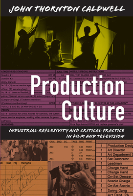 Production Culture: Industrial Reflexivity and Critical Practice in Film and Television - Caldwell, John Thornton