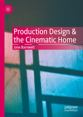 Production Design & the Cinematic Home - Barnwell, Jane