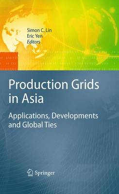 Production Grids in Asia: Applications, Developments and Global Ties - Lin, Simon C (Editor), and Yen, Eric (Editor)