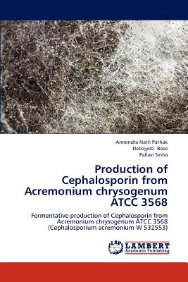 Production of Cephalosporin from Acremonium Chrysogenum Atcc 3568 - Pathak Amrendra Nath, and Bose Debajyoti, and Sinha Pallavi