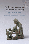 Productive Knowledge in Ancient Philosophy: The Concept of Techn