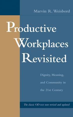 Productive Workplaces Revisited: Dignity, Meaning, and Community in the 21st Century - Weisbord, Marvin R