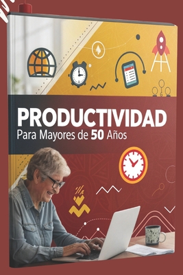 Productividad para Mayores de 50 Aos: Gua Completa para Gestin del Tiempo, Inteligencia Emocional y Crecimiento Personal: 13 Captulos en 1: Cmo Desarrollar Hbitos Saludables y Alcanzar el Bienestar Integral - Garca, Carlos