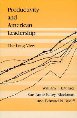 Productivity and American Leadership: The Long View - Baumol, William J, and Blackman, Sue Ann Batey, and Wolff, Edward N