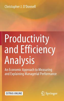 Productivity and Efficiency Analysis: An Economic Approach to Measuring and Explaining Managerial Performance - O'Donnell, Christopher J