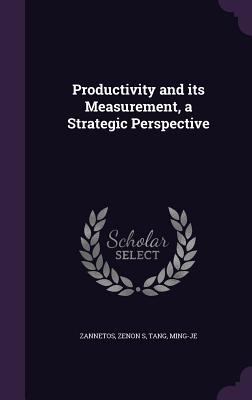 Productivity and its Measurement, a Strategic Perspective - Zannetos, Zenon S, and Tang, Ming-Je