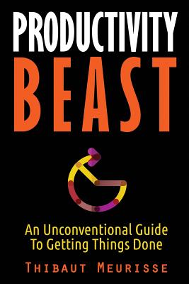 Productivity Beast: An Unconventional Guide to Getting Things Done - Meurisse, Thibaut