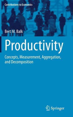 Productivity: Concepts, Measurement, Aggregation, and Decomposition - Balk, Bert M