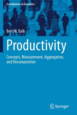 Productivity: Concepts, Measurement, Aggregation, and Decomposition - Balk, Bert M.