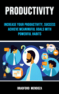 Productivity: Increase Your Productivity, Success achieve Meaningful Goals With Powerful Habits