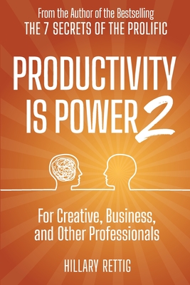 Productivity is Power 2: For Creative, Business, and Other Professionals - Rettig, Hillary