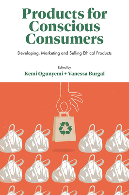Products for Conscious Consumers: Developing, Marketing and Selling Ethical Products - Ogunyemi, Kemi (Editor), and Burgal, Vanessa (Editor)