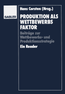 Produktion ALS Wettbewerbsfaktor: Beitrge Zur Wettbewerbs- Und Produktionsstrategie. Ein Reader