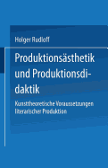 Produktionsasthetik Und Produktionsdidaktik: Kunsttheoretische Voraussetzungen Literarischer Produktion