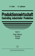 Produktionswirtschaft - Controlling Industrieller Produktion: Band 3/1: Personal. Anlagen