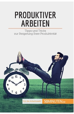 Produktiver arbeiten: Tipps und Tricks zur Steigerung Ihrer Produktivitt - Karine Desprez