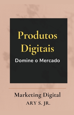 Produtos Digitais Domine o Mercado - S, Ary, Jr.