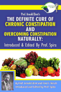 Prof. Arnold Ehret's the Definite Cure of Chronic Constipation and Overcoming Constipation Naturally: Introduced & Edited by Prof. Spira