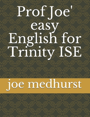 Prof Joe' easy English for Trinity ISE - Medhurst, Joe