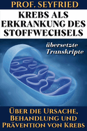 Prof. Seyfried: Krebs als Krankheit des Stoffwechsels: ?ber die Ursache, Behandlung und Pr?vention von Krebs. (?bersetzte Transkripte)