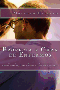 Profecia E Cura de Enfermos: Como Crescer Em Profecia, Palavras de Conhecimento, Cura E Evangelismo Sobrenatural