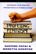 Professing Feminism: Cautionary Tales from Inside the Strange World of Women's Studies