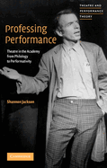 Professing Performance: Theatre in the Academy from Philology to Performativity