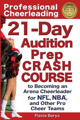 Professional Cheerleading: 21-Day Audition Prep Crash Course: To Becoming an Arena Cheerleader for Nfl, Nba, and Other Pro Cheer Teams - Berys, Flavia