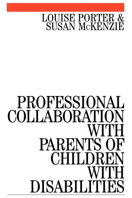 Professional Collaboration with Parents of Children with Disabilities - Porter, Louise, and McKenzie, Susan
