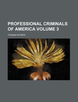 Professional Criminals of America Volume 3 - Byrnes, Thomas F